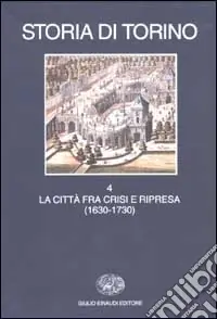 Scelto Dai Clienti Storia di Torino. Vol. 4 La città fra crisi e ripresa (1630-1730)