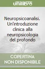 Neuropsicoanalisi. Un‘introduzione clinica alla neuropsicologia del profondo Soddisfatti O Rimborsati