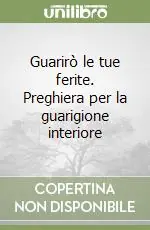 Guarirò le tue ferite. Preghiera per la guarigione interiore Ultime Pezzi
