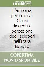 Acquista Ora L‘armonia perturbata. Classi dirigenti e percezione degli scioperi nell‘Italia liberata