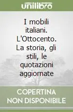 I mobili italiani. L‘Ottocento. La storia, gli stili, le quotazioni aggiornate A Buon Prezzo