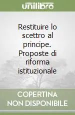 Sconto Restituire lo scettro al principe. Proposte di riforma istituzionale