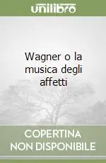 Offerta Limitata Wagner o la musica degli affetti