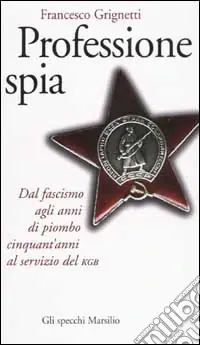 Professione spia. Dal fascismo agli anni di piombo cinquant‘anni al servizio del KGB Ultime Pezzi