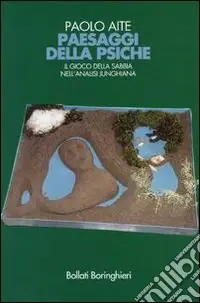 Paesaggi della psiche. Il gioco della sabbia nell‘analisi junghiana Solo Oggi