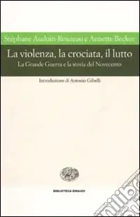 La violenza, la crociata, il lutto. La Grande Guerra e la storia del Novecento Soddisfatti O Rimborsati