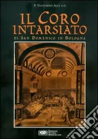 Scelto Dai Clienti IL CORO INTARSIATO DI S. DOMENICO IN BOLOGNA