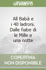 Alì Babà e i 40 ladroni. Dalle fiabe di le Mille e una notte Super Prezzo