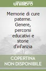 Memorie di cure paterne. Genere, percorsi educativi e storie d‘infanzia Super Prezzo