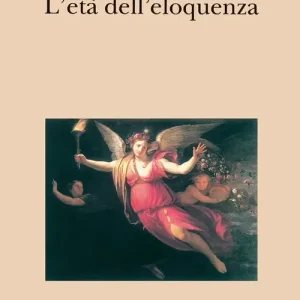 L‘età dell‘eloquenza. Retorica e «res literaria» dal Rinascimento alle soglie dell‘epoca classica Spedito Oggi