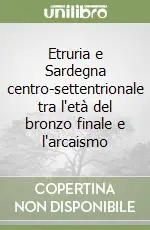 Nuovo Arrivo Etruria e Sardegna centro-settentrionale tra l‘età del bronzo finale e l‘arcaismo