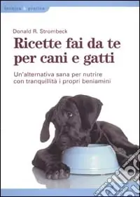 Ricette fai da te per cani e gatti. Un‘alternativa sana per nutrire con tranquillità i propri beniamini Offerta Lampo