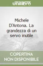 Michele D‘Antona. La grandezza di un servo inutile Compra Adesso