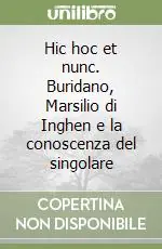 Occasione Hic hoc et nunc. Buridano, Marsilio di Inghen e la conoscenza del singolare
