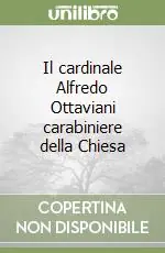 Soddisfatti O Rimborsati Il cardinale Alfredo Ottaviani carabiniere della Chiesa