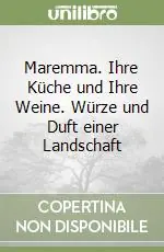 Maremma. Ihre Küche und Ihre Weine. Würze und Duft einer Landschaft Promozione Esclusiva