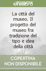 Saldi La città del museo. Il progetto del museo fra tradizione del tipo e idea della città