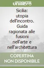 Offerta Sicilia utopia dell‘incontro. Guida ragionata alle fusioni nell‘arte e nell‘architettura