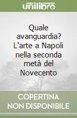 Non Perdere Quale avanguardia? L‘arte a Napoli nella seconda metà del Novecento
