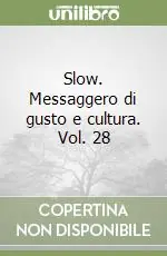 Slow. Messaggero di gusto e cultura. Vol. 28 Soddisfatti O Rimborsati