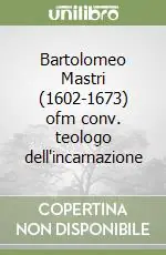 Spedito Oggi Bartolomeo Mastri (1602-1673) ofm conv. teologo dell‘incarnazione