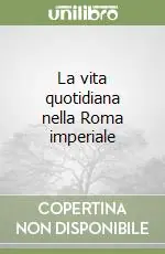 Direttamente Dal Produttore La vita quotidiana nella Roma imperiale