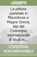 Prezzo Scontato La pittura parietale in Macedonia e Magna Grecia. Atti del Convegno internazionale di studi in ricordo di Mario Napoli
