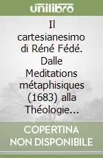 Il cartesianesimo di Réné Fédé. Dalle Meditations métaphisiques (1683) alla Théologie métaphisique (1705) Prezzo Di Fabbrica