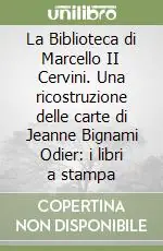 Ultime Pezzi La Biblioteca di Marcello II Cervini. Una ricostruzione delle carte di Jeanne Bignami Odier i libri a stampa