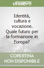 Identità, cultura e vocazione. Quale futuro per la formazione in Europa? Non Perdere
