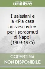 I salesiani e la «Pia casa arcivescovile» per i sordomuti di Napoli (1909-1975) Acquista Ora