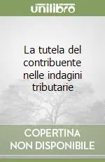 La tutela del contribuente nelle indagini tributarie Compra Adesso