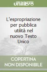Novità L‘espropriazione per pubblica utilità nel nuovo Testo Unico