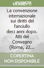 Prezzo Conveniente La convenzione internazionale sui diritti del fanciullo dieci anni dopo. Atti del Convegno (Roma, 22 novembre 1999)