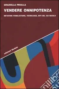 Reso Gratuito Vendere onnipotenza. Metafore pubblicitarie, tecnologie, miti del XXI secolo