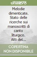 Acquista Ora Melodie dimenticate. Stato delle ricerche sui manoscritti di canto liturgico. Atti del Convegno (Spoleto, 2-3 ottobre 1999)