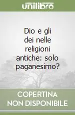 Direttamente Dal Produttore Dio e gli dei nelle religioni antiche solo paganesimo?