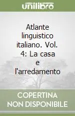 Atlante linguistico italiano. Vol. 4 La casa e l‘arredamento Popolare