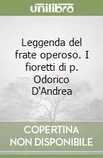 Leggenda del frate operoso. I fioretti di p. Odorico D‘Andrea Promozione Esclusiva