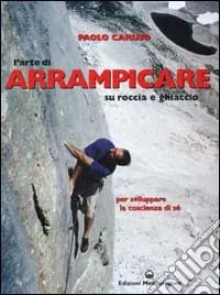 Quantità Limitata L‘arte di arrampicare. Su roccia e ghiaccio. Un metodo per sviluppare la coscienza di sé