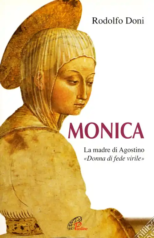 Ultime Pezzi Monica. La madre di Agostino. «Donna di fede virile»