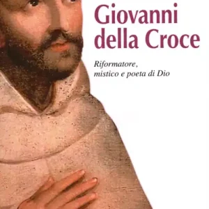 Giovanni della Croce. Riformatore, mistico e poeta di Dio Sconto