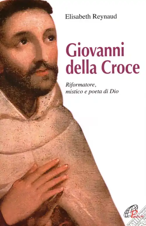 Giovanni della Croce. Riformatore, mistico e poeta di Dio Sconto