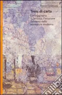 Spedizione Espresso Treni di carta. L‘immaginario in ferrovia l‘irruzione del treno nella letteratura moderna