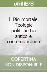 Il Dio mortale. Teologie politiche tra antico e contemporaneo Compra Oggi Stesso