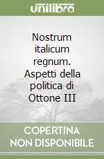 Scelto Dai Clienti Nostrum italicum regnum. Aspetti della politica di Ottone III