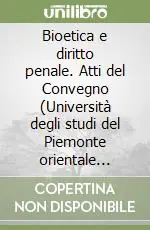 Bioetica e diritto penale. Atti del Convegno (Università degli studi del Piemonte orientale Amedeo Avogadro di Alessandria, 23 settembre 1998) Prezzo Ridotto