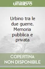 Urbino tra le due guerre. Memoria pubblica e privata Prezzo Di Fabbrica