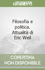 Filosofia e politica. Attualità di Eric Weil Vendita Finale