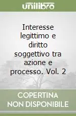 Interesse legittimo e diritto soggettivo tra azione e processo. Vol. 2 Offerta Speciale